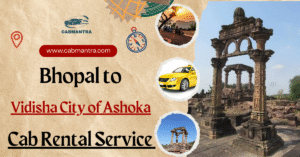 Bhopal to Vidisha Cab Booking | Cab Price, Distance by Road – Cab Mantra